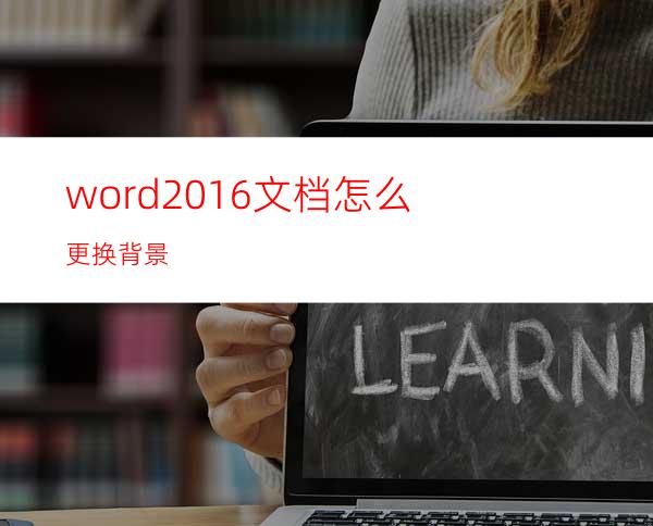 word2016文档怎么更换背景?