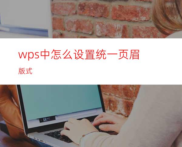 wps中怎么设置统一页眉版式