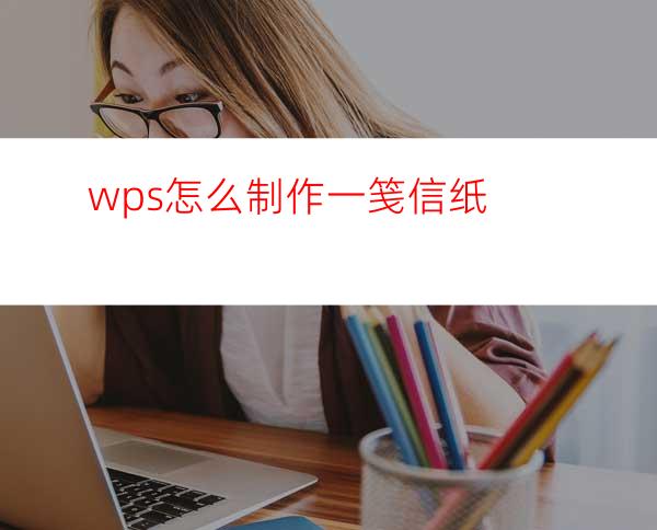 wps怎么制作一笺信纸