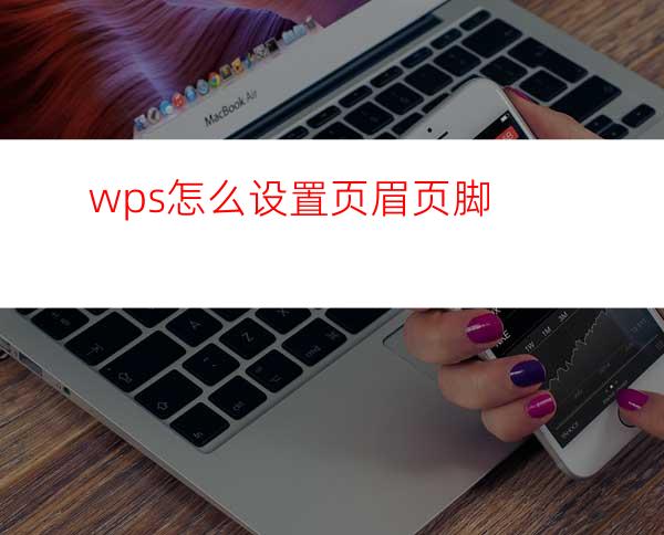 wps怎么设置页眉页脚