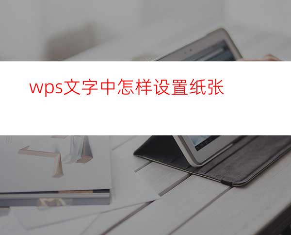 wps文字中怎样设置纸张